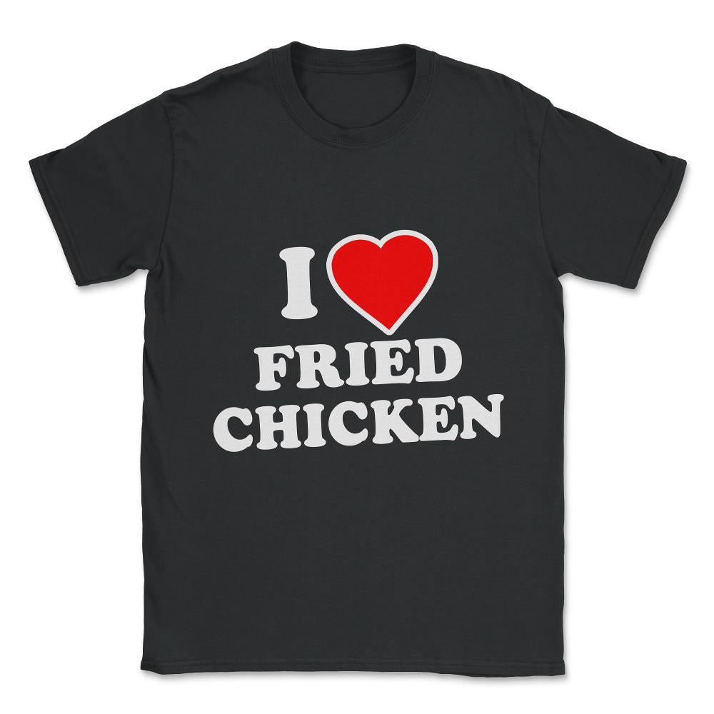 I Love Fried Chicken Unisex T-Shirt - Black