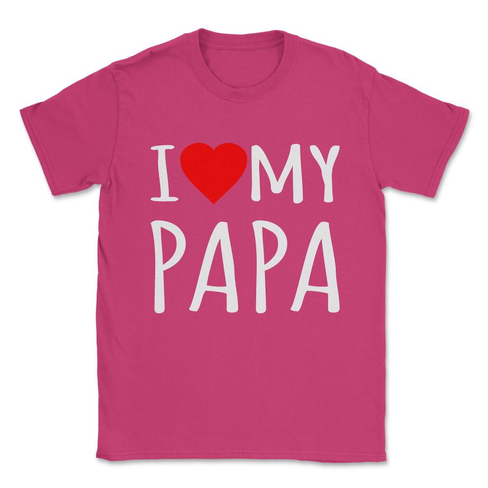 I Love My Papa Unisex T-Shirt - Heliconia