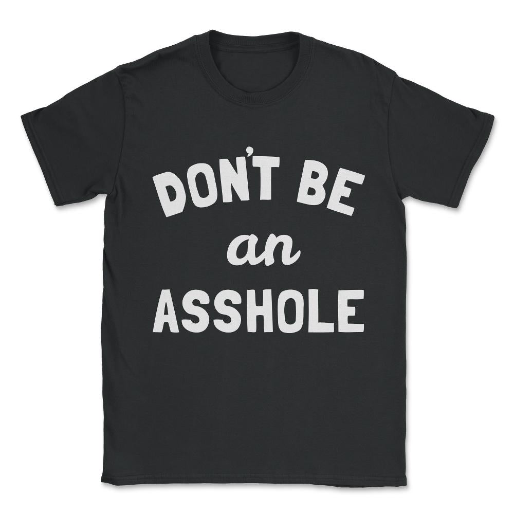 Don't Be An Asshole Unisex T-Shirt - Black