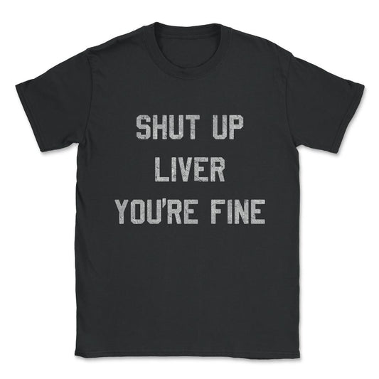 Vintage Shut Up Liver You're Fine Unisex T-Shirt - Black