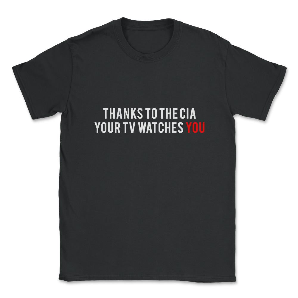 Thanks To The Cia Your Tv Watches You Unisex T-Shirt - Black