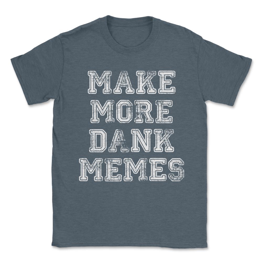Make More Dank Memes Unisex T-Shirt - Dark Grey Heather