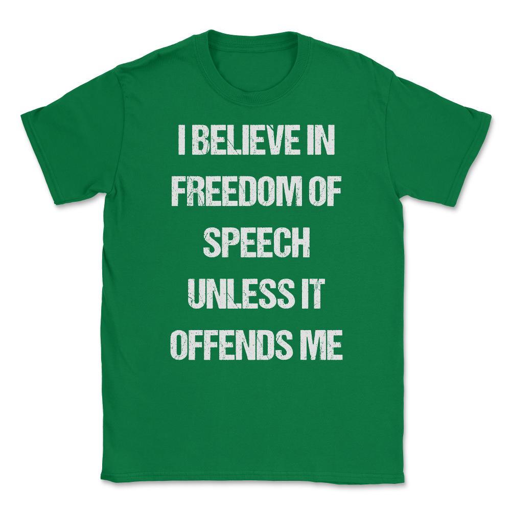 I Believe In Freedom Of Speech Unless It Offends Me Unisex T-Shirt - Green
