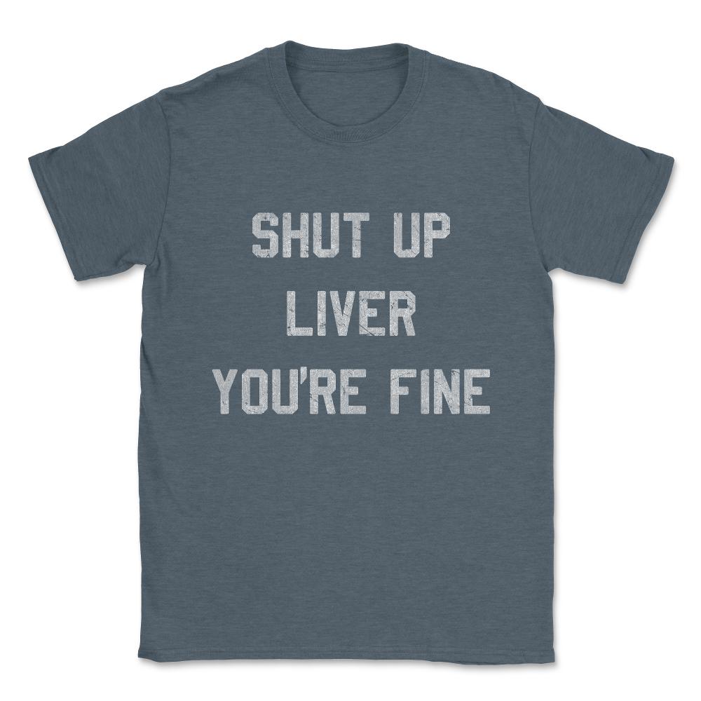Vintage Shut Up Liver You're Fine Unisex T-Shirt - Dark Grey Heather