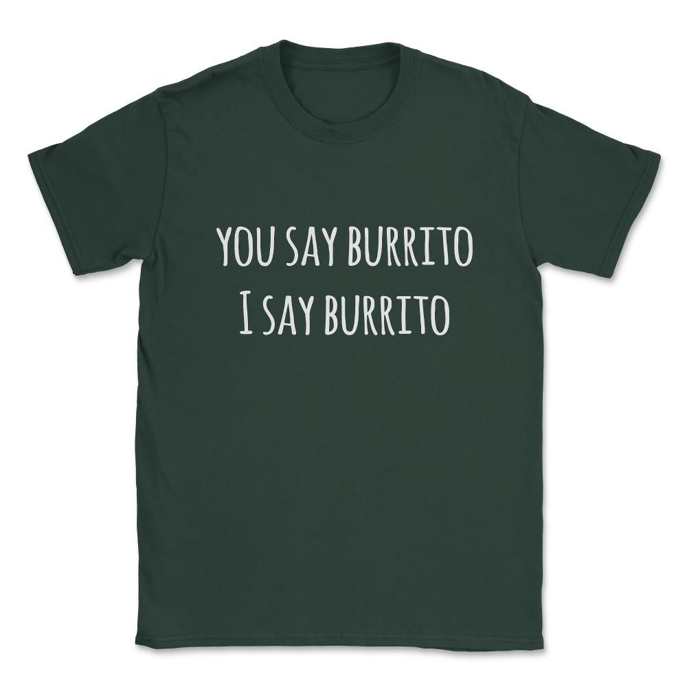 You Say Burrito Unisex T-Shirt - Forest Green
