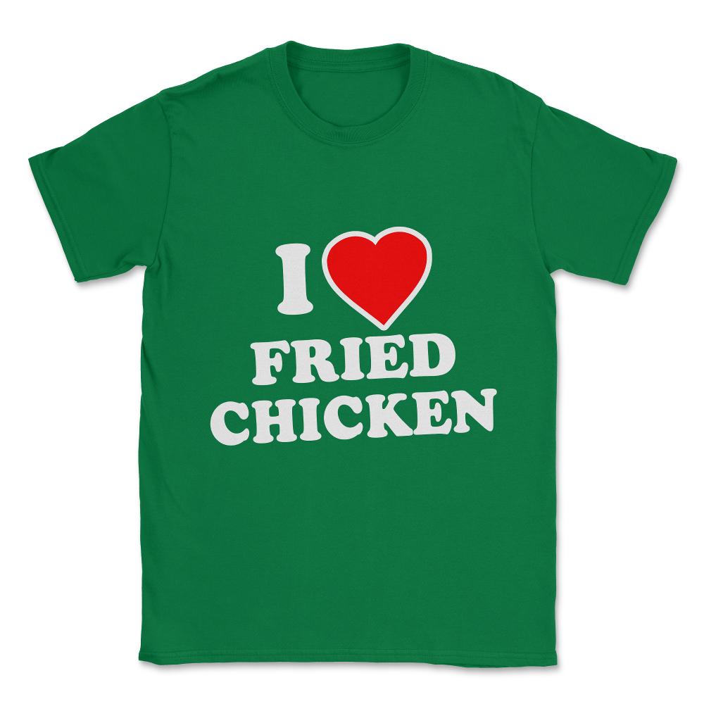 I Love Fried Chicken Unisex T-Shirt - Green