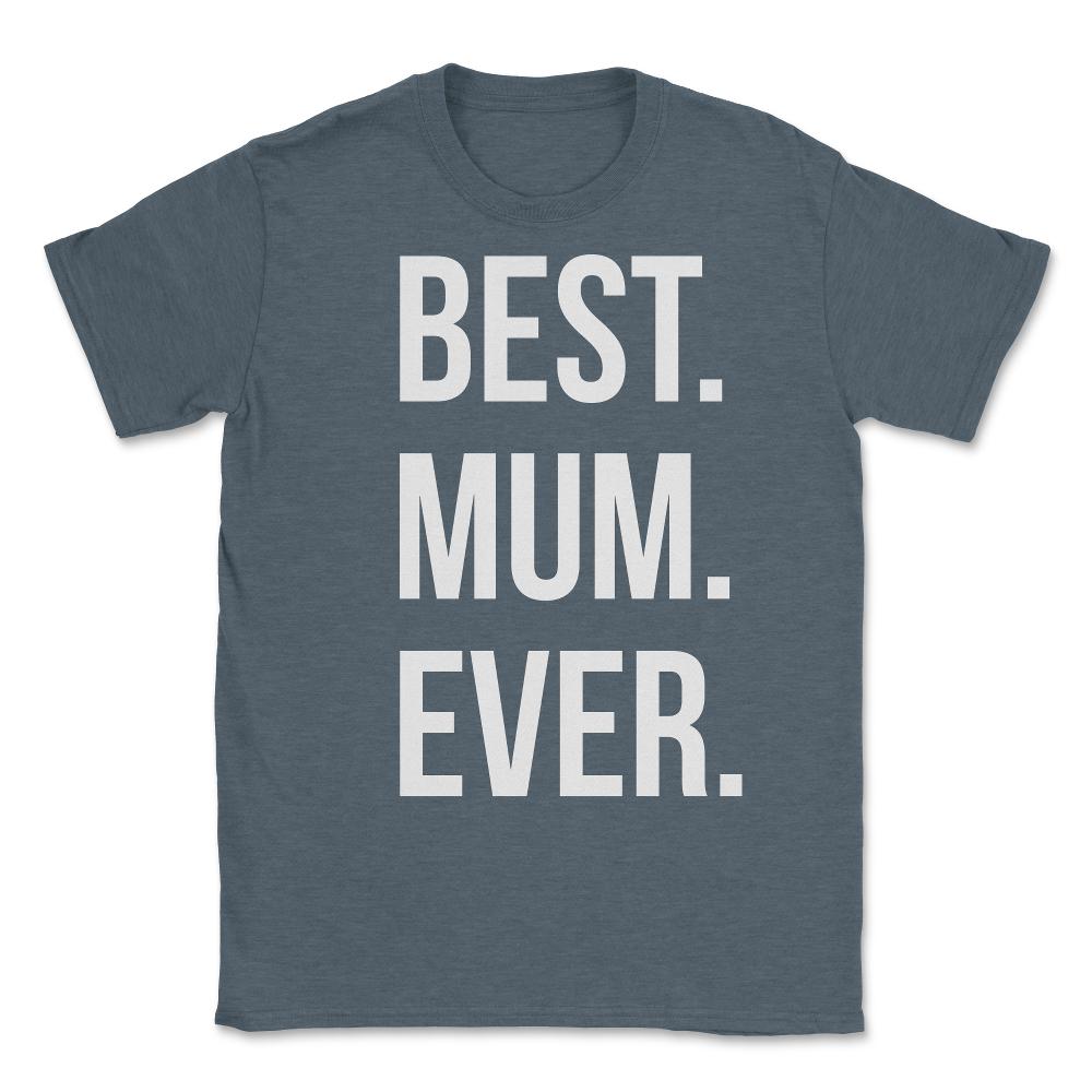 Best Mum Ever Unisex T-Shirt - Dark Grey Heather