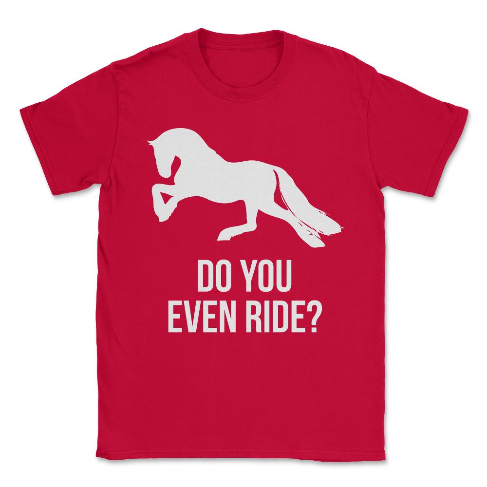 Do You Even Ride Horses Unisex T-Shirt - Red