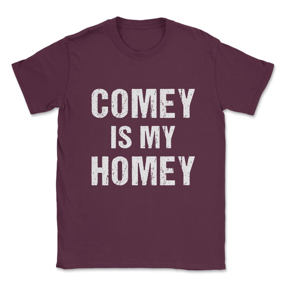 Comey Is My Homey Unisex T-Shirt - Maroon