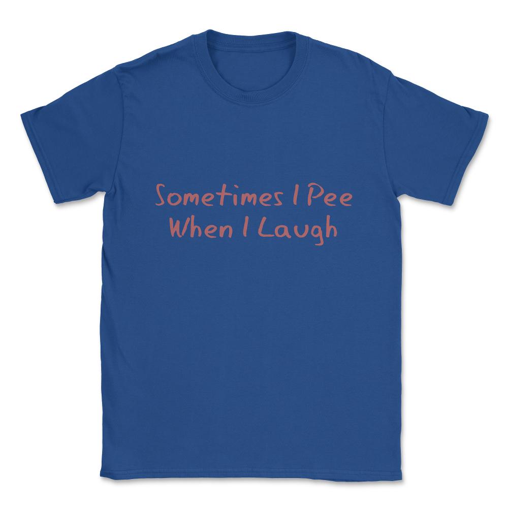 Sometimes I Pee When I Laugh Unisex T-Shirt - Royal Blue