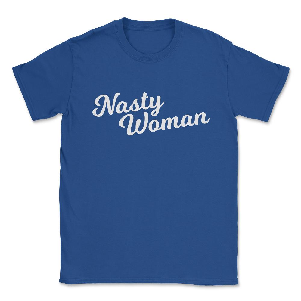 Nasty Woman Unisex T-Shirt - Royal Blue