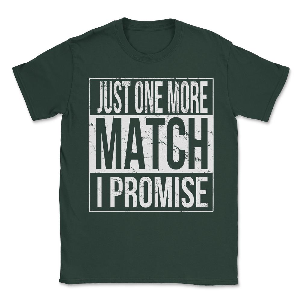Just One More Match I Promise Gamer Unisex T-Shirt - Forest Green