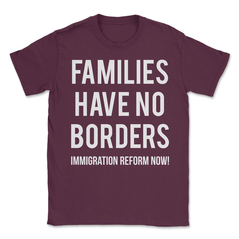 Families Have No Borders Immigration Unisex T-Shirt - Maroon