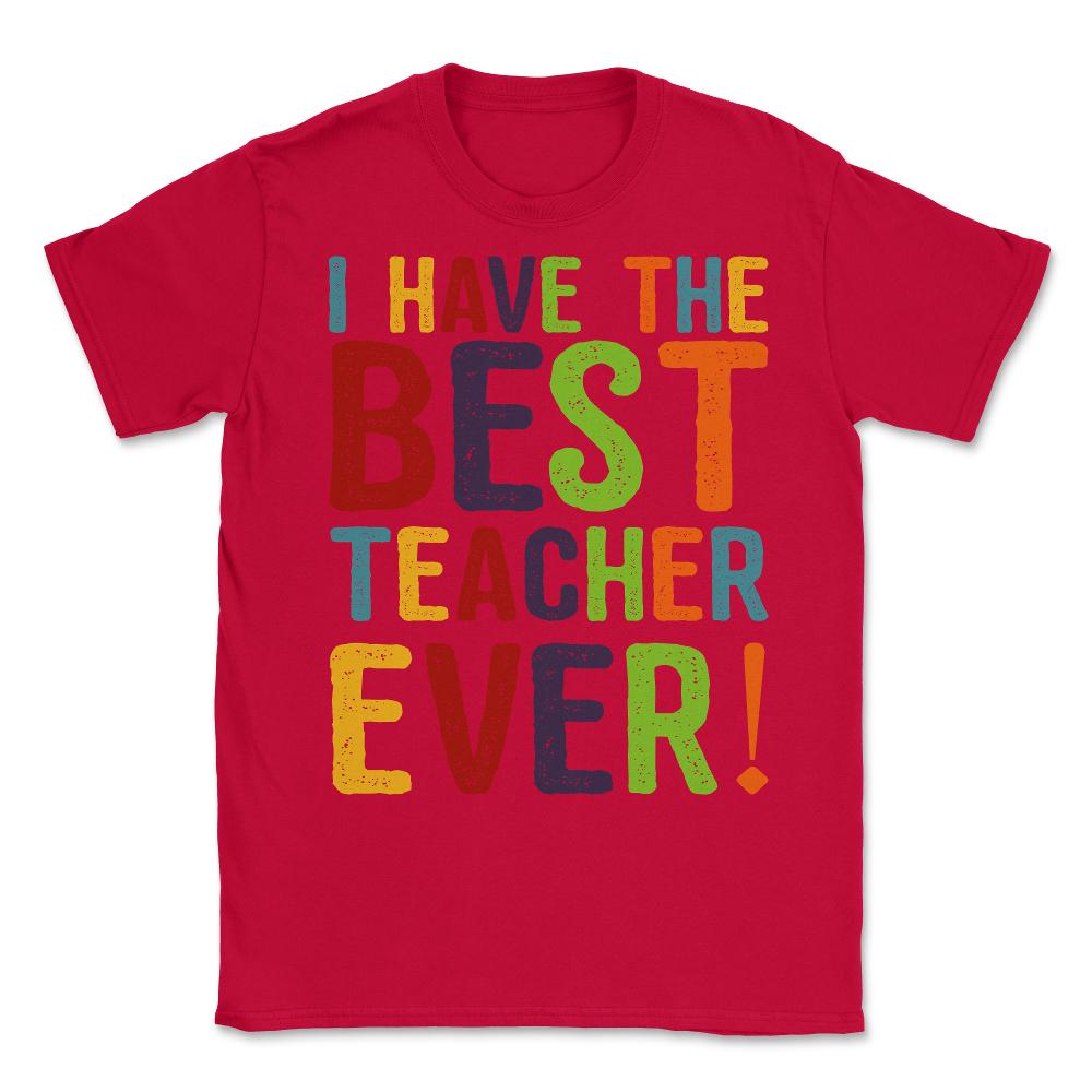 I Have The Best Teacher Ever Unisex T-Shirt - Red