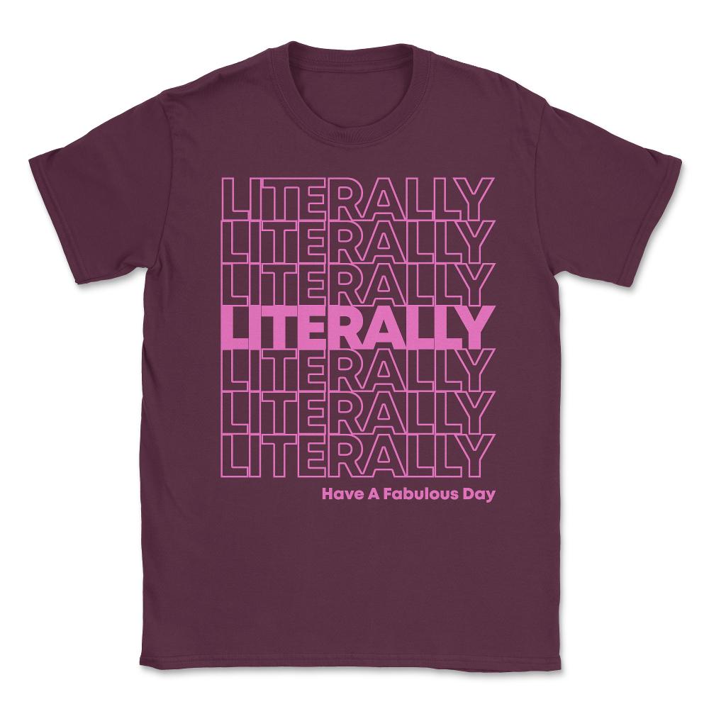 Literally Have a Fabulous Day Unisex T-Shirt - Maroon