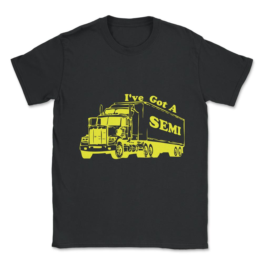I've Got A Semi Unisex T-Shirt - Black