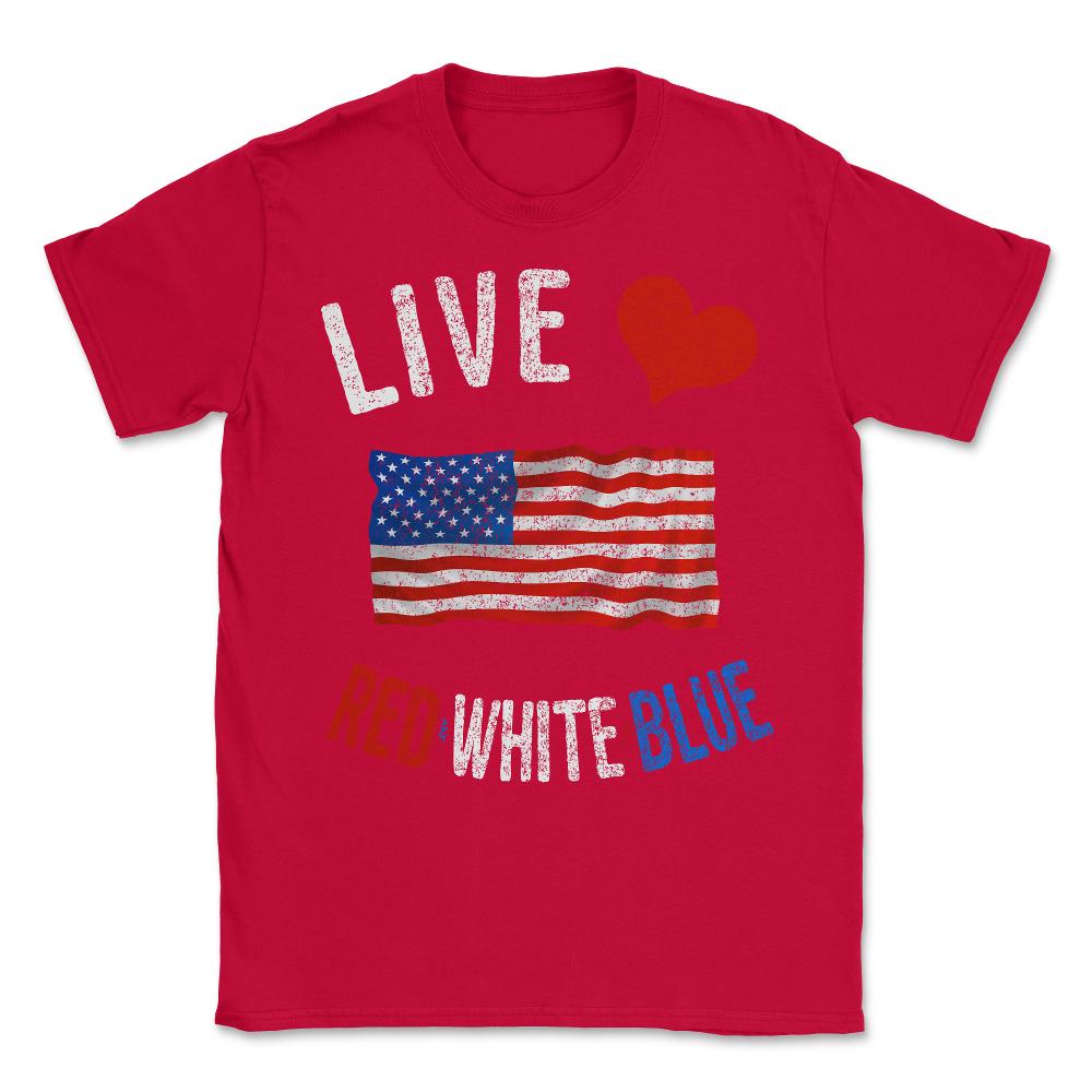 Live Love Red White Blue 4th of July Independence Day Unisex T-Shirt - Red