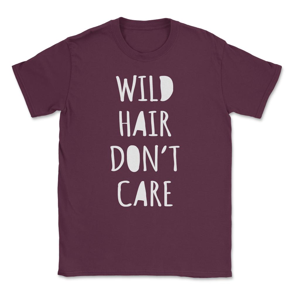 Wild Hair Don't Care Unisex T-Shirt - Maroon
