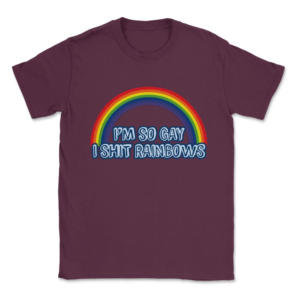 I'm So Gay I Shit Rainbows T Shirt Unisex T-Shirt - Maroon