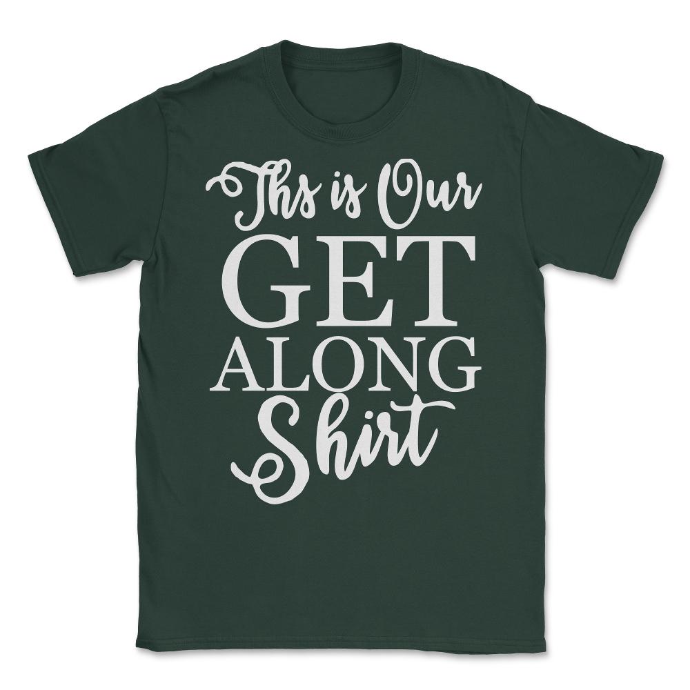 This is Our Get Along Shirt Unisex T-Shirt - Forest Green