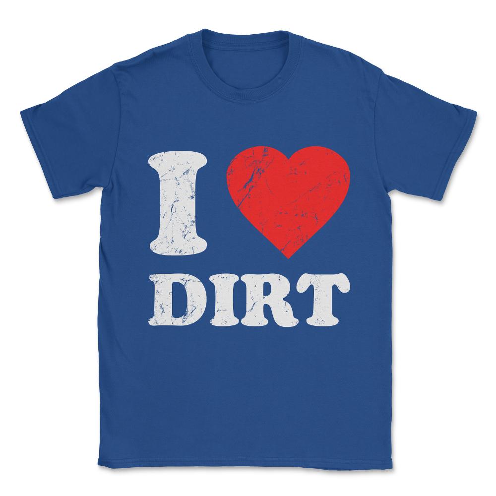 I Love Dirt Unisex T-Shirt - Royal Blue