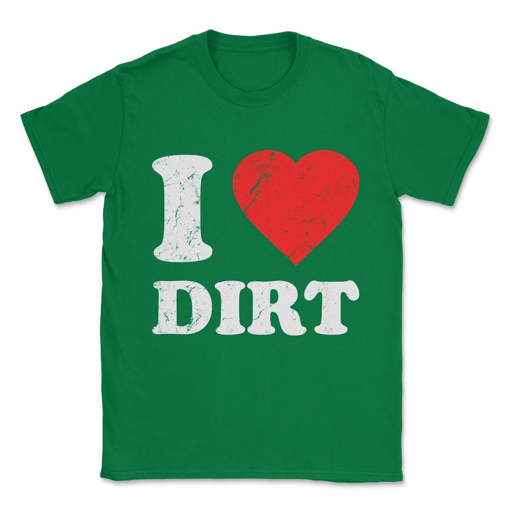 I Love Dirt Unisex T-Shirt - Green