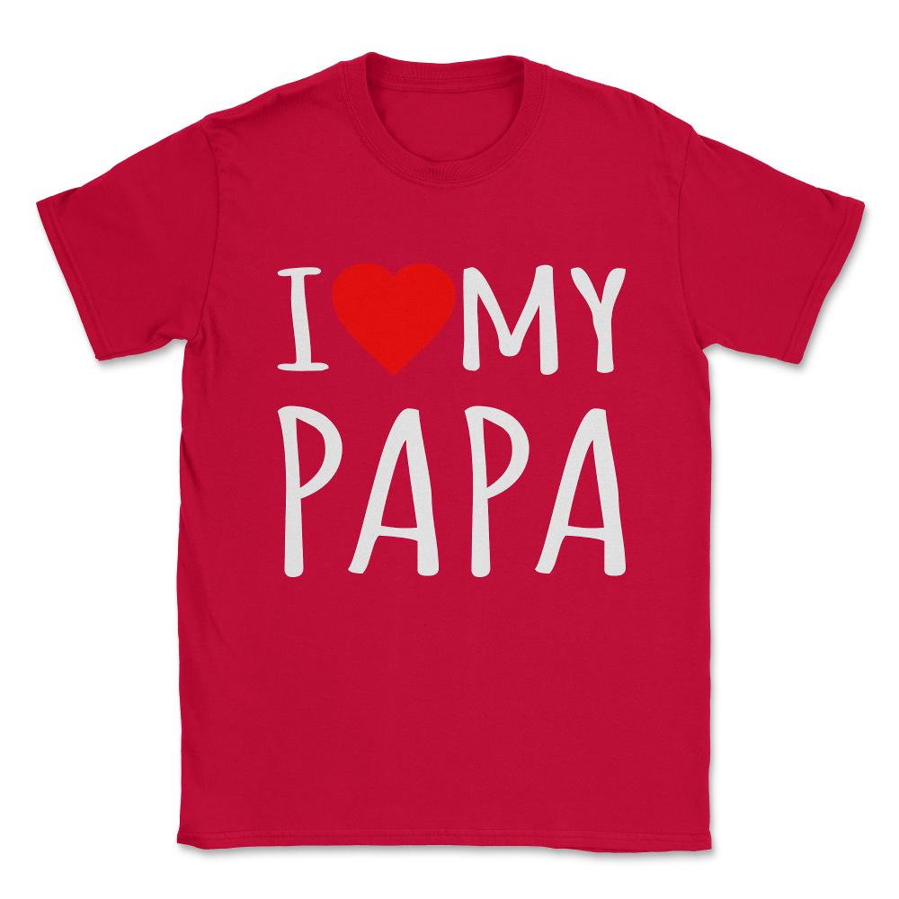 I Love My Papa Unisex T-Shirt - Red