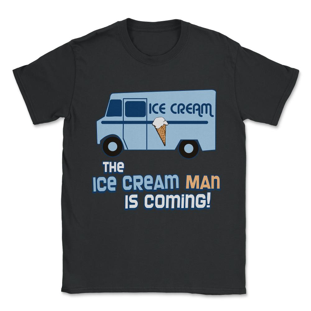 The Ice Cream Man Is Coming Unisex T-Shirt - Black